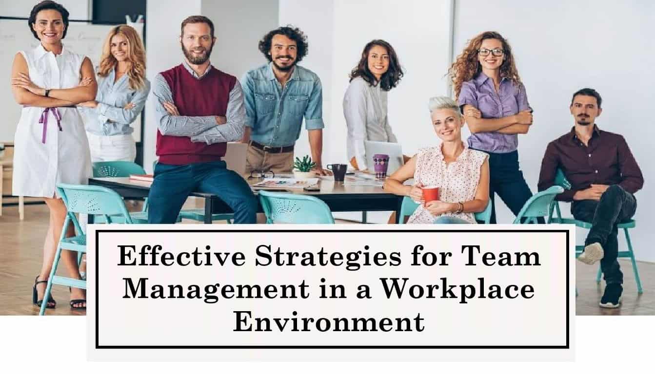 Effective Strategies for Team Management in a Workplace Environment